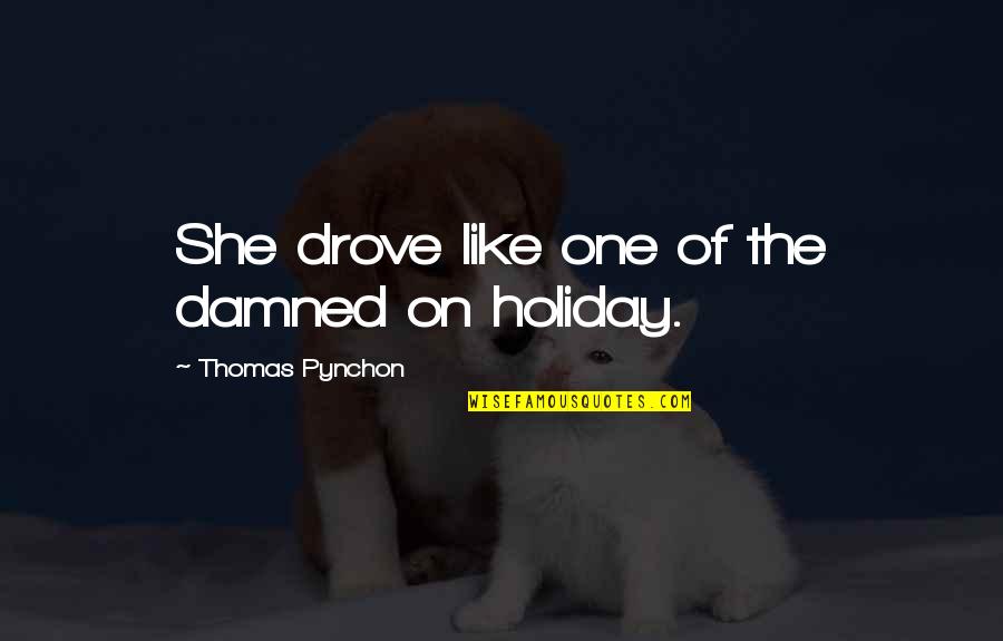 Sofrer Bullying Quotes By Thomas Pynchon: She drove like one of the damned on Sofrer Bullying Quotes By Thomas Pynchon: She drove like one of the damned on