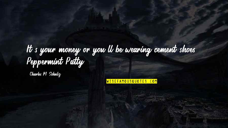 Sofrer Quotes By Charles M. Schulz: It's your money or you'll be wearing cement