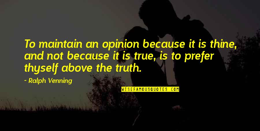 Sofrer Quotes By Ralph Venning: To maintain an opinion because it is thine,