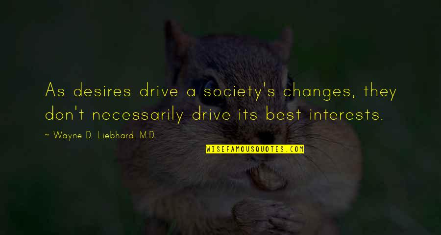 Sofrer Rimas Quotes By Wayne D. Liebhard, M.D.: As desires drive a society's changes, they don't Sofrer Rimas Quotes By Wayne D. Liebhard, M.D.: As desires drive a society's changes, they don't