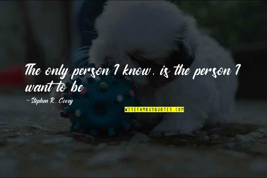 Sofresco Quotes By Stephen R. Covey: The only person I know, is the person Sofresco Quotes By Stephen R. Covey: The only person I know, is the person