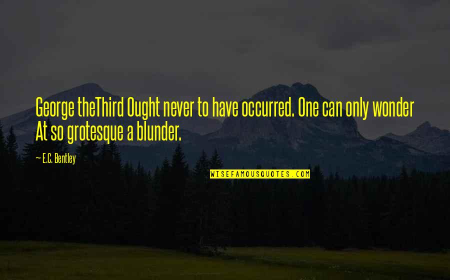 Sofrimento Amoroso Quotes By E.C. Bentley: George theThird Ought never to have occurred. One
