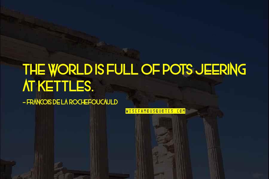 Sofritas Nutritional Information Quotes By Francois De La Rochefoucauld: The world is full of pots jeering at Sofritas Nutritional Information Quotes By Francois De La Rochefoucauld: The world is full of pots jeering at