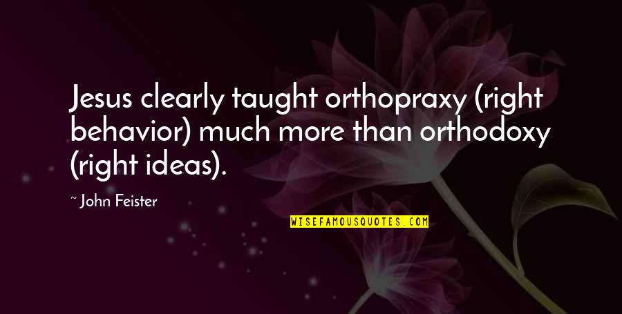 Sofrito Recipe Quotes By John Feister: Jesus clearly taught orthopraxy (right behavior) much more Sofrito Recipe Quotes By John Feister: Jesus clearly taught orthopraxy (right behavior) much more