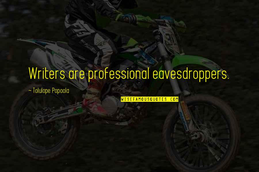 Sofrito Rico Quotes By Tolulope Popoola: Writers are professional eavesdroppers. Sofrito Rico Quotes By Tolulope Popoola: Writers are professional eavesdroppers.