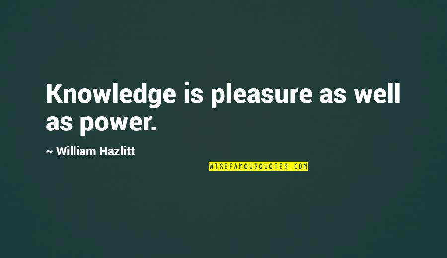Sofrito Rico Quotes By William Hazlitt: Knowledge is pleasure as well as power. Sofrito Rico Quotes By William Hazlitt: Knowledge is pleasure as well as power.