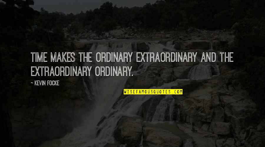 Sofronie Saharov Quotes By Kevin Focke: Time makes the ordinary extraordinary and the extraordinary