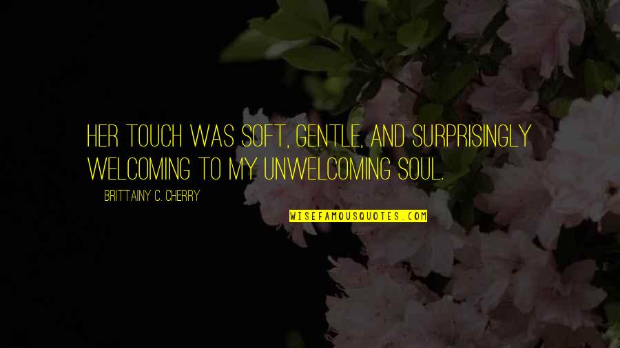 Soft And Gentle Quotes By Brittainy C. Cherry: Her touch was soft, gentle, and surprisingly welcoming