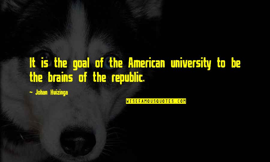 Soft Boiled Quotes By Johan Huizinga: It is the goal of the American university