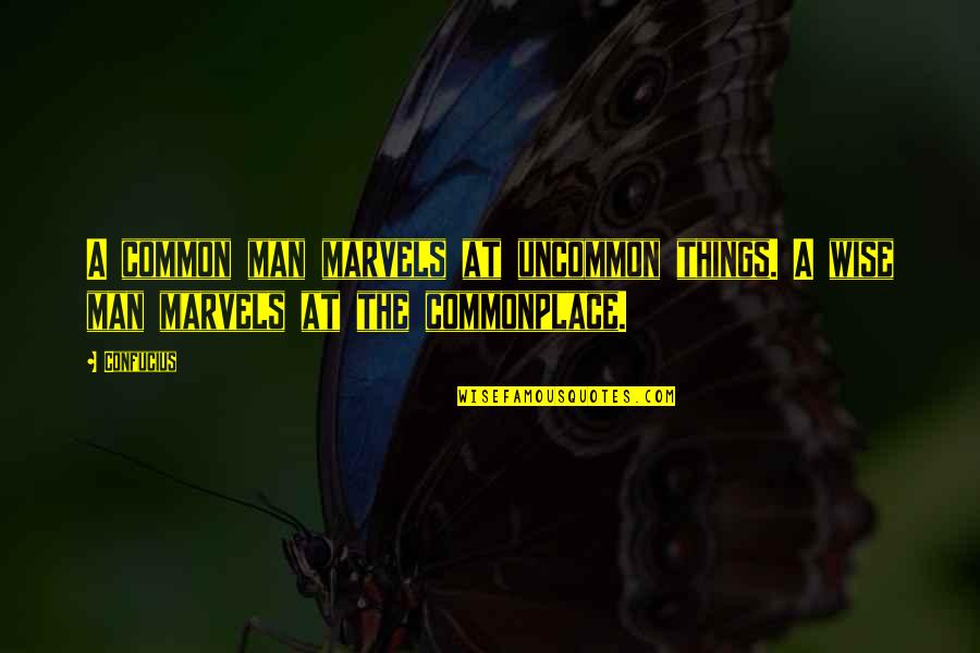 Soft Headed Hammers Quotes By Confucius: A common man marvels at uncommon things. A
