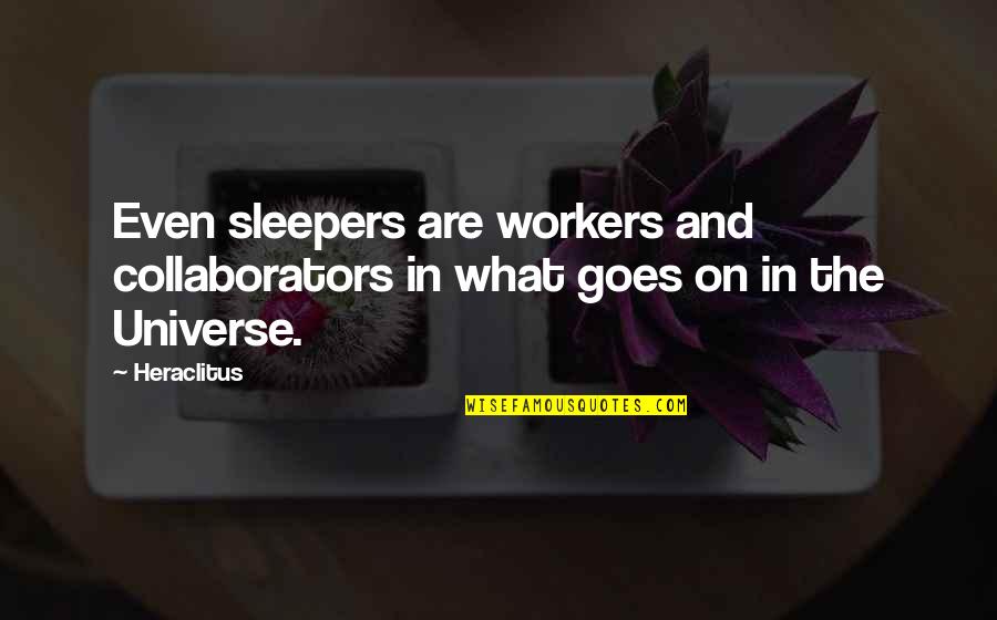 Soft Headed Hammers Quotes By Heraclitus: Even sleepers are workers and collaborators in what