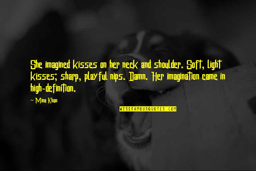 Soft Kisses Quotes By Mina Khan: She imagined kisses on her neck and shoulder.