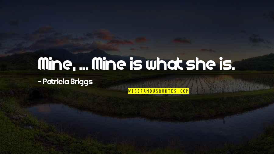 Soft Kisses Quotes By Patricia Briggs: Mine, ... Mine is what she is.