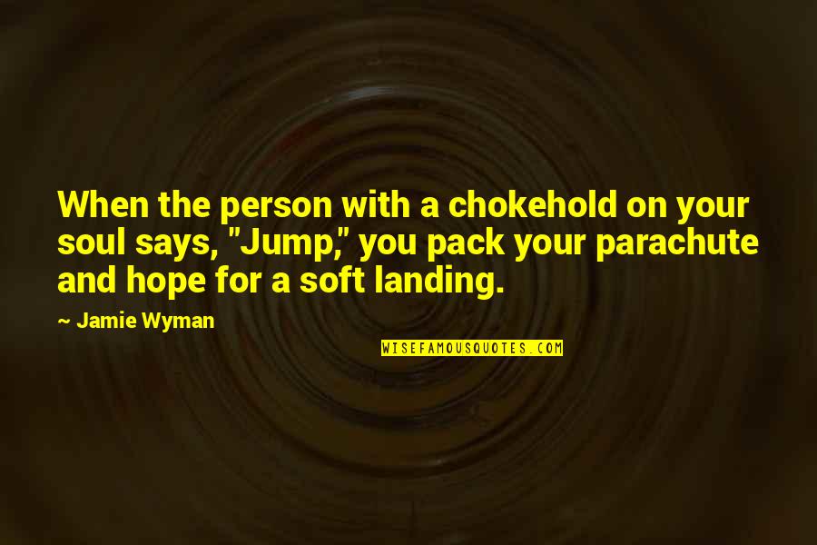 Soft Landing Quotes By Jamie Wyman: When the person with a chokehold on your