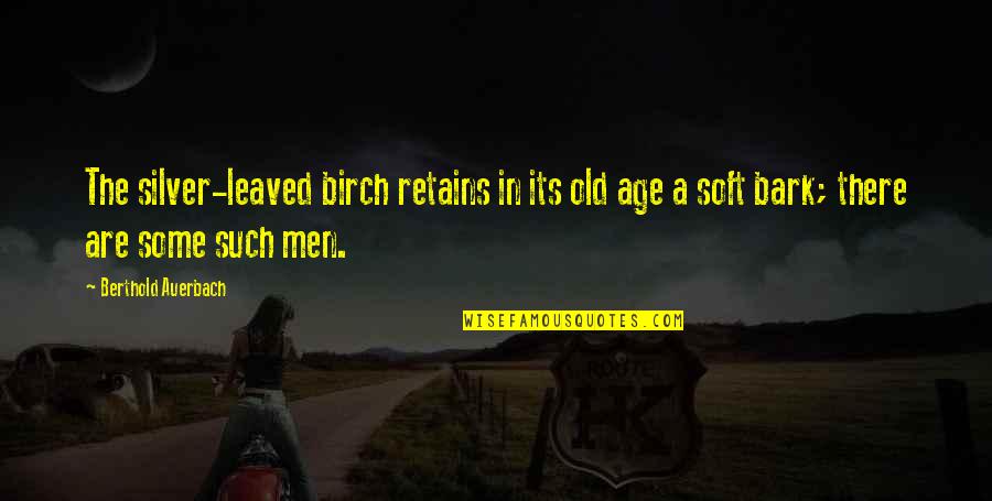 Soft Men Quotes By Berthold Auerbach: The silver-leaved birch retains in its old age