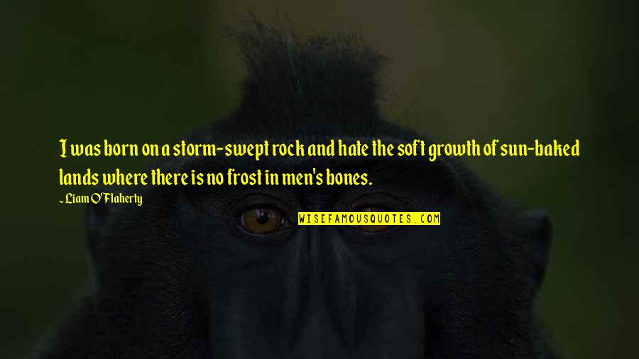 Soft Men Quotes By Liam O'Flaherty: I was born on a storm-swept rock and