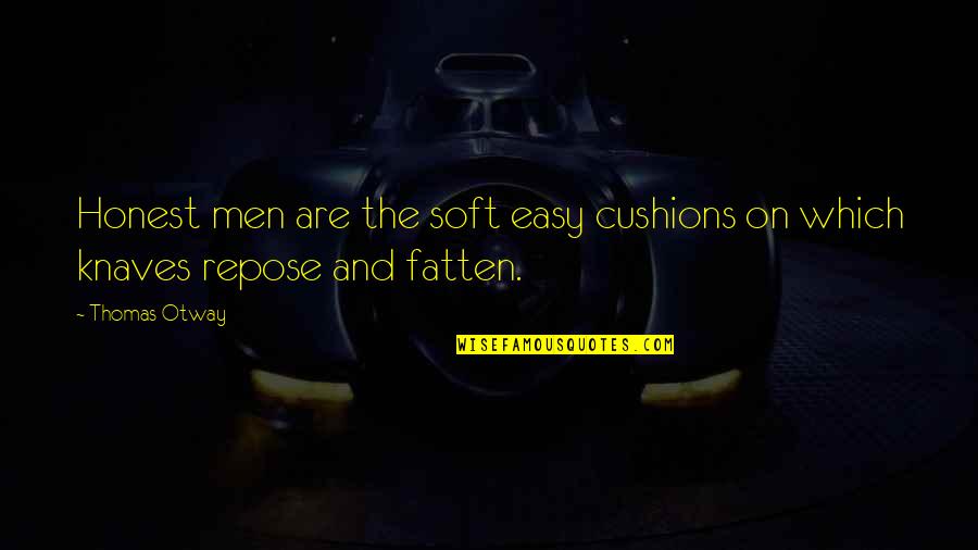 Soft Men Quotes By Thomas Otway: Honest men are the soft easy cushions on