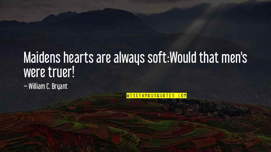 Soft Men Quotes By William C. Bryant: Maidens hearts are always soft:Would that men's were