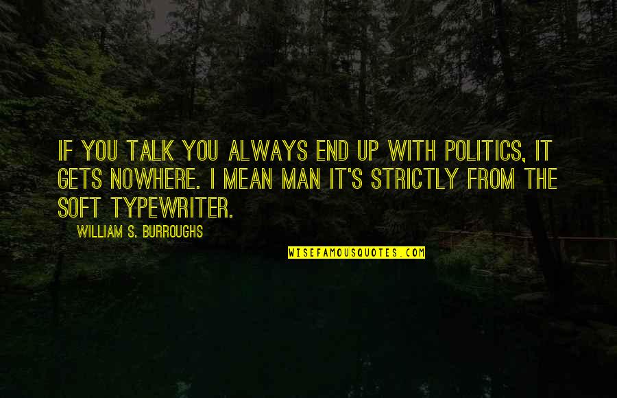 Soft Men Quotes By William S. Burroughs: If you talk you always end up with