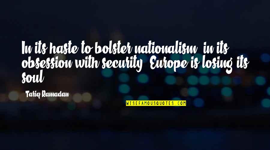 Soft Minded Person Quotes By Tariq Ramadan: In its haste to bolster nationalism, in its Soft Minded Person Quotes By Tariq Ramadan: In its haste to bolster nationalism, in its