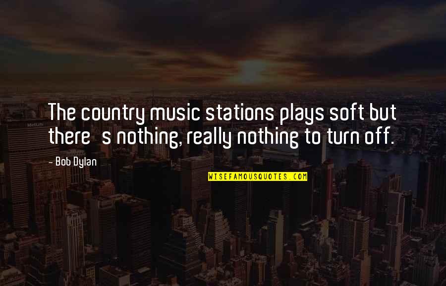 Soft Music Quotes By Bob Dylan: The country music stations plays soft but there's