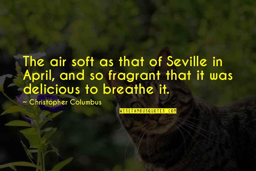 Soft Nature Quotes By Christopher Columbus: The air soft as that of Seville in Soft Nature Quotes By Christopher Columbus: The air soft as that of Seville in