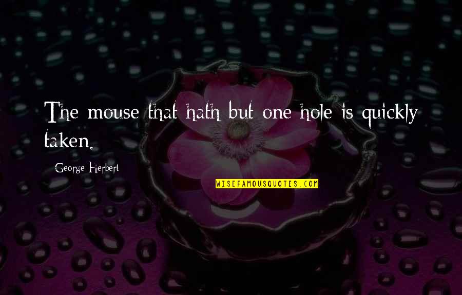 Soft Side Quotes By George Herbert: The mouse that hath but one hole is