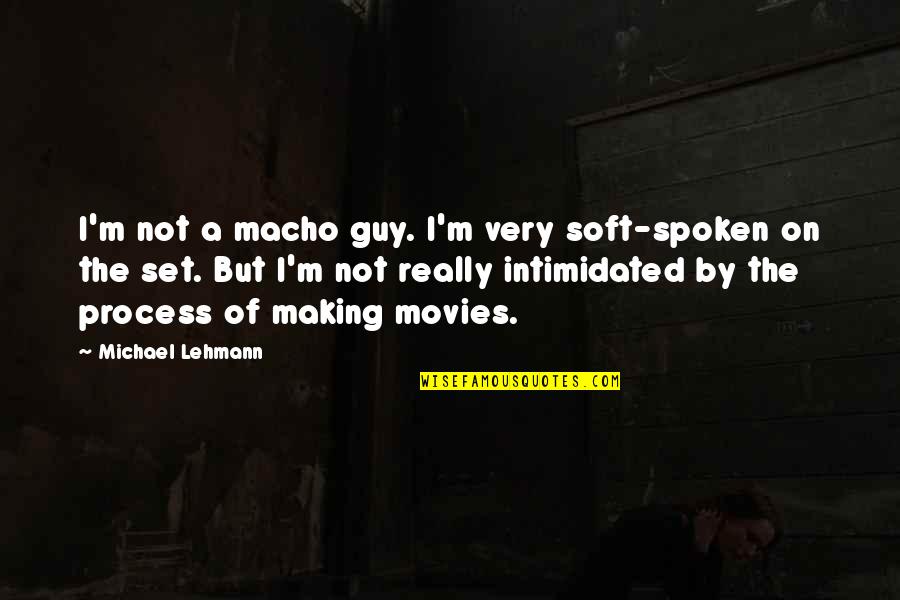 Soft Spoken Quotes By Michael Lehmann: I'm not a macho guy. I'm very soft-spoken