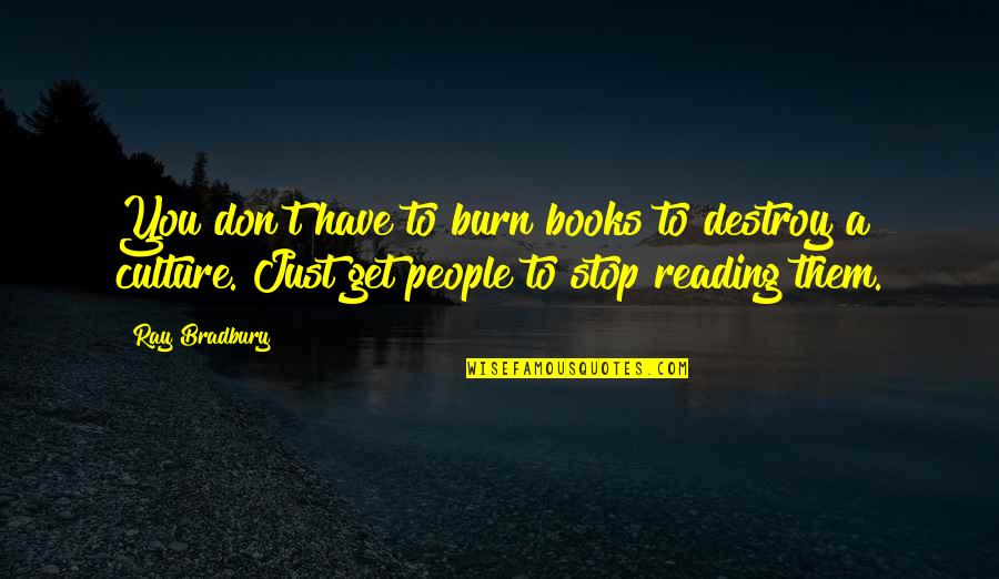 Soft Spoken Quotes By Ray Bradbury: You don't have to burn books to destroy