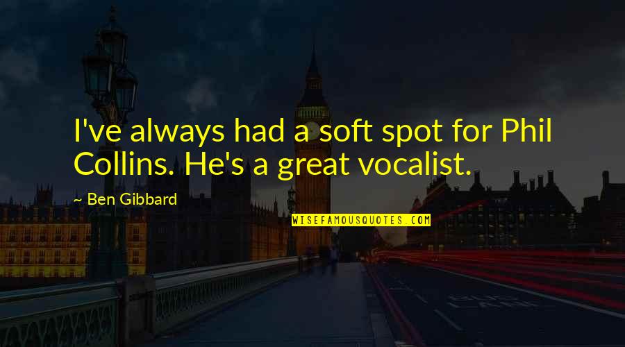 Soft Spot Quotes By Ben Gibbard: I've always had a soft spot for Phil