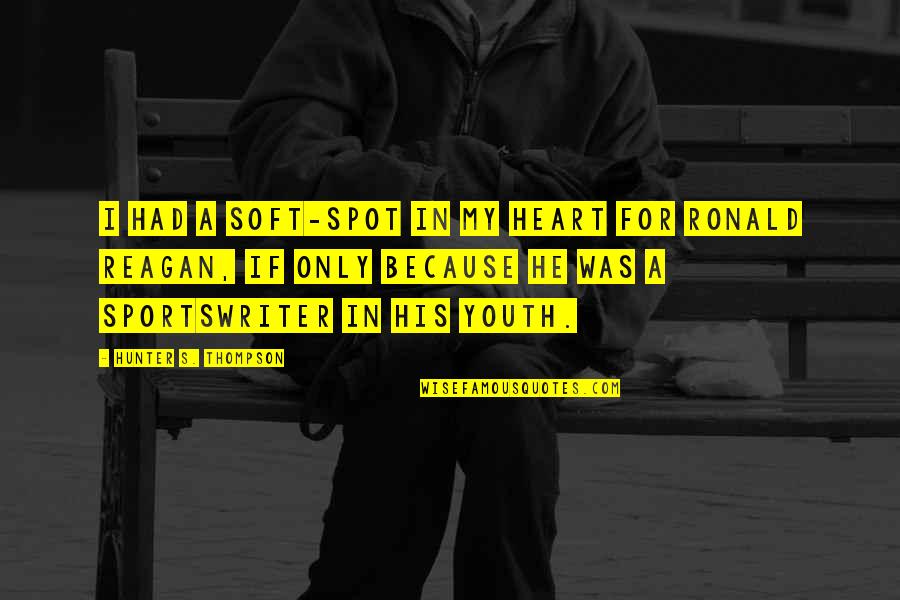 Soft Spot Quotes By Hunter S. Thompson: I had a soft-spot in my heart for