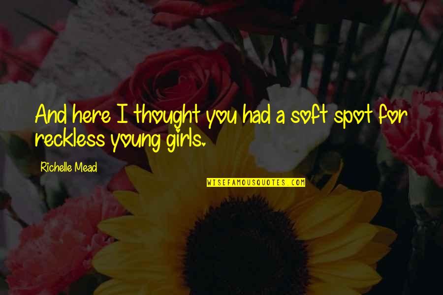 Soft Spot Quotes By Richelle Mead: And here I thought you had a soft