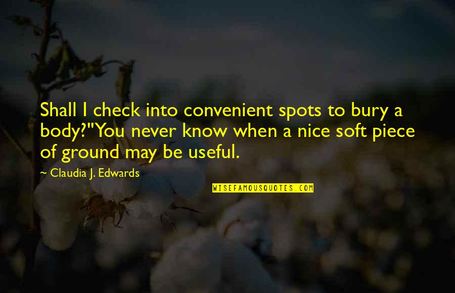 Soft Spots Quotes By Claudia J. Edwards: Shall I check into convenient spots to bury