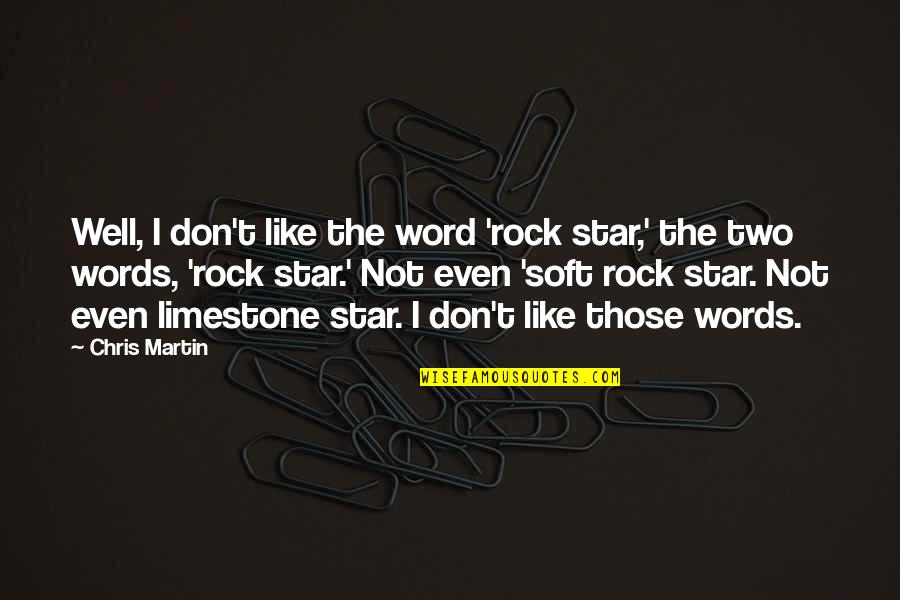 Soft Words Quotes By Chris Martin: Well, I don't like the word 'rock star,'