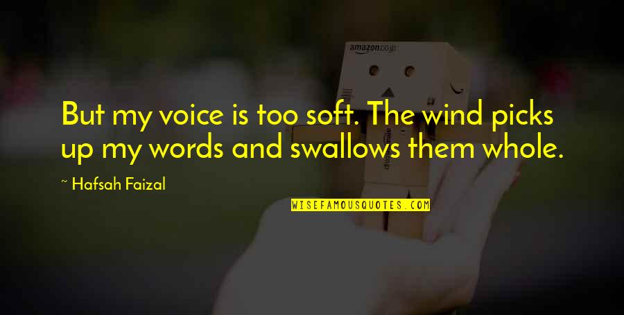 Soft Words Quotes By Hafsah Faizal: But my voice is too soft. The wind