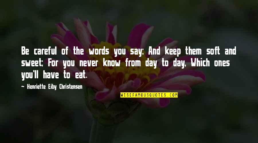 Soft Words Quotes By Henriette Eiby Christensen: Be careful of the words you say; And