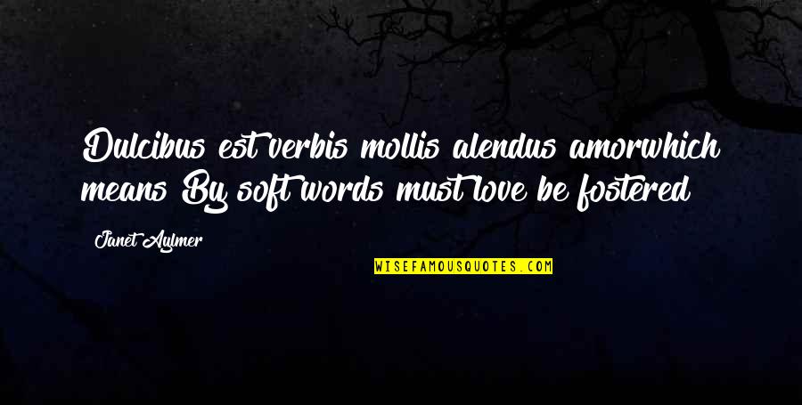 Soft Words Quotes By Janet Aylmer: Dulcibus est verbis mollis alendus amorwhich means By