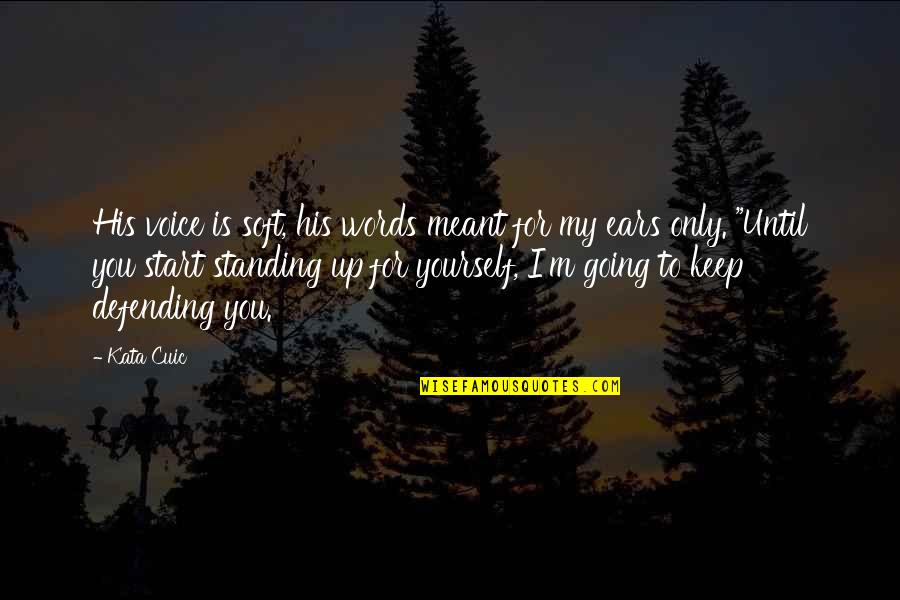 Soft Words Quotes By Kata Cuic: His voice is soft, his words meant for