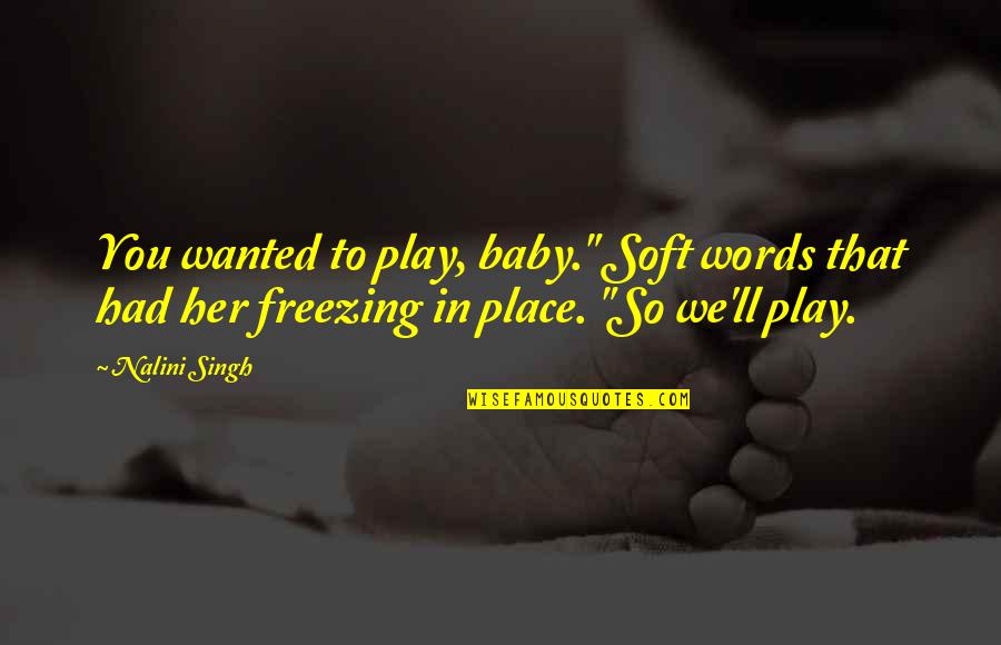 Soft Words Quotes By Nalini Singh: You wanted to play, baby." Soft words that