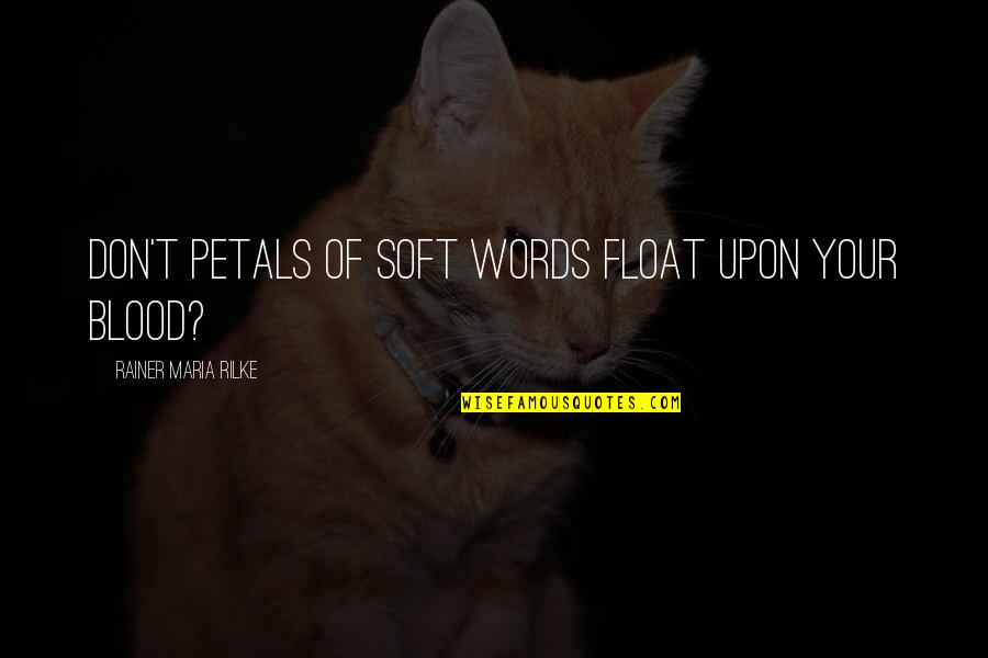 Soft Words Quotes By Rainer Maria Rilke: Don't petals of soft words float upon your