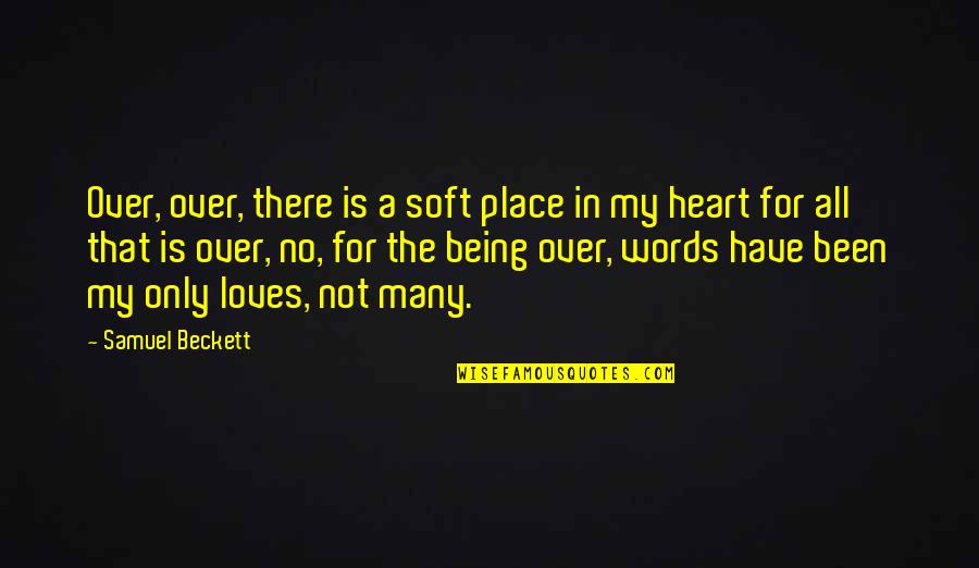 Soft Words Quotes By Samuel Beckett: Over, over, there is a soft place in