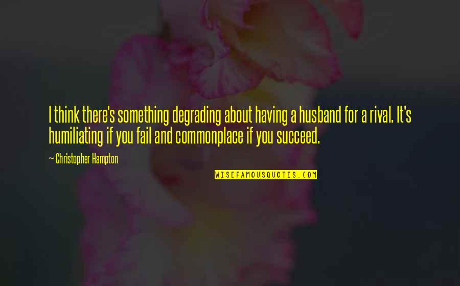 Softball And Family Quotes By Christopher Hampton: I think there's something degrading about having a