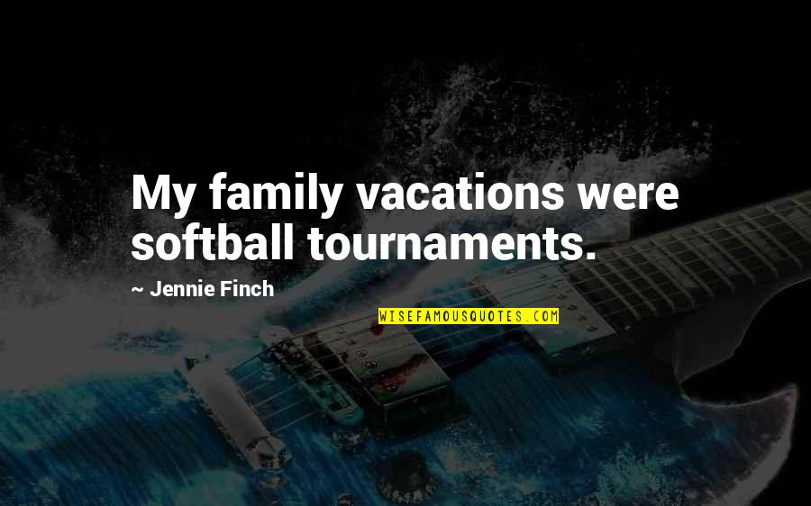 Softball And Family Quotes By Jennie Finch: My family vacations were softball tournaments.