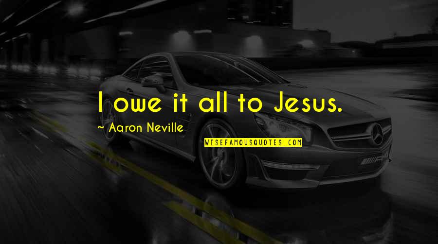 Softball Award Quotes By Aaron Neville: I owe it all to Jesus.