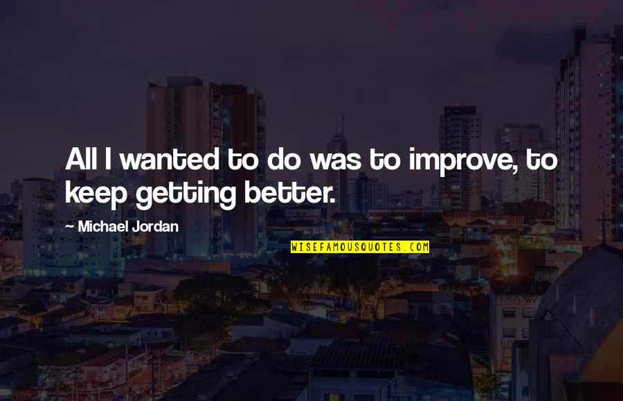 Softball Bow Quotes By Michael Jordan: All I wanted to do was to improve,