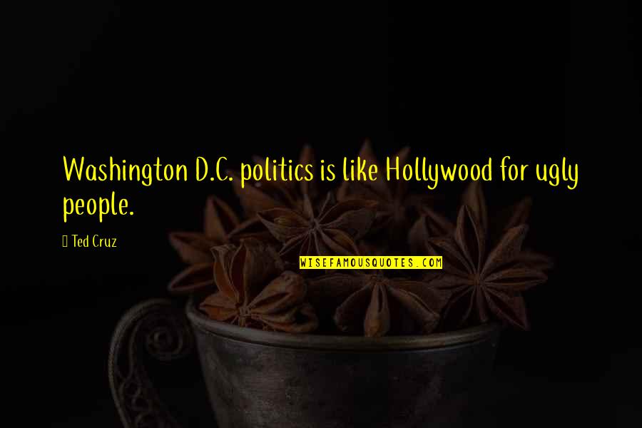 Softball Center Field Quotes By Ted Cruz: Washington D.C. politics is like Hollywood for ugly
