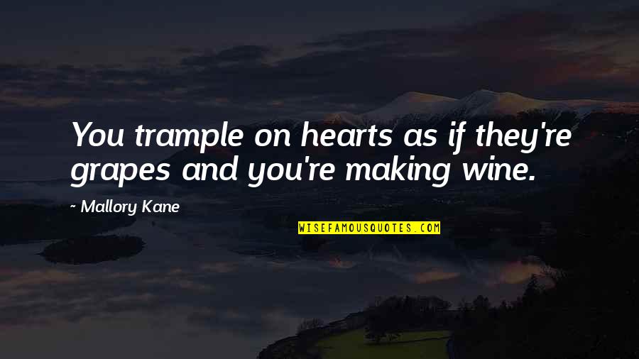 Softball Coaching Quotes By Mallory Kane: You trample on hearts as if they're grapes
