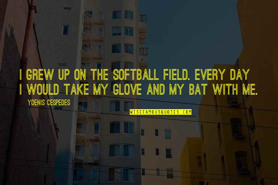 Softball Glove Quotes By Yoenis Cespedes: I grew up on the softball field. Every