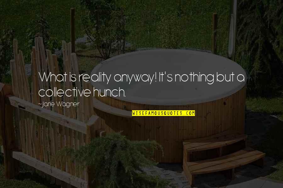 Softball Good Luck Quotes By Jane Wagner: What is reality anyway! It's nothing but a