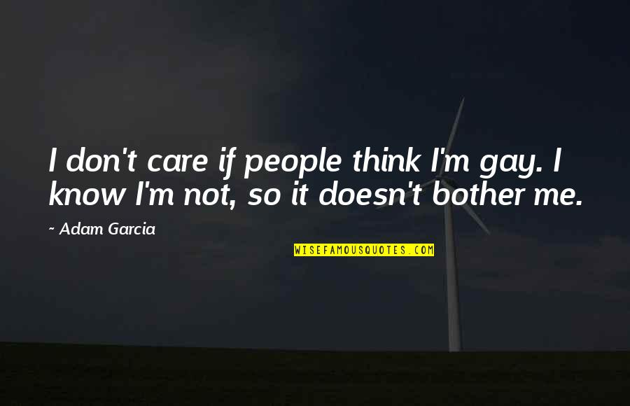 Softball Outfield Quotes By Adam Garcia: I don't care if people think I'm gay.